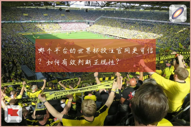 哪个平台的世界杯投注官网更可信？如何有效判断正规性？